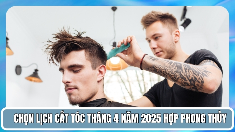 Chọn Lịch Cắt Tóc Tháng 4 Năm 2025 Hợp Phong Thủy, Hút Tài Lộc