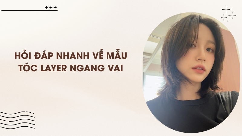 Hỏi đáp nhanh về mẫu tóc layer ngang vai