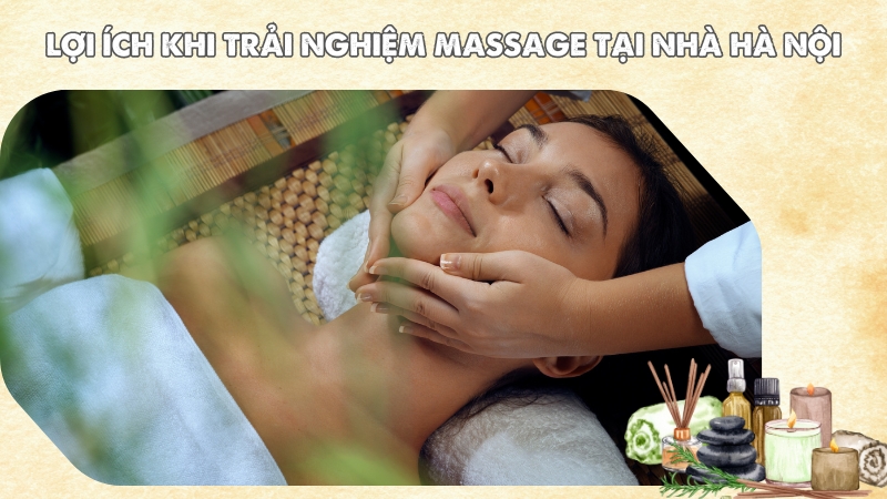 Lợi ích khi sử dụng gói dịch vụ massage tại nhà Hà Nội