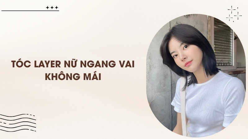 Kiểu tóc layer nữ ngang vai không mái