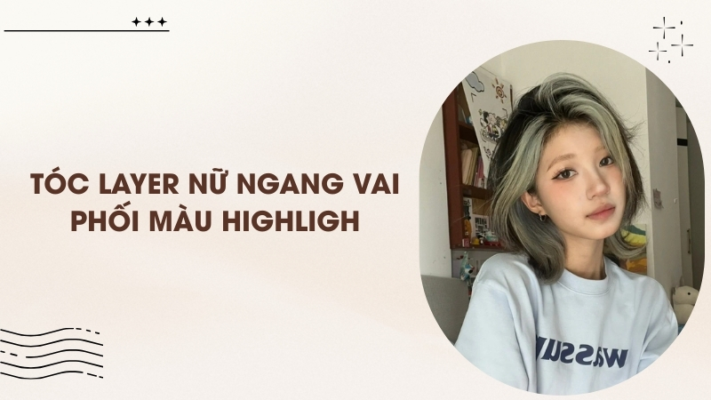 Tóc layer nữ ngang vai phối màu highligh