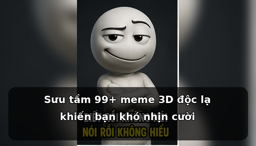 Sưu tầm 99+ meme 3D độc lạ khiến bạn khó nhịn cười