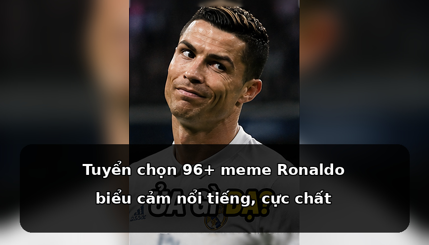 Tuyển chọn 96+ meme Ronaldo biểu cảm nổi tiếng, cực chất