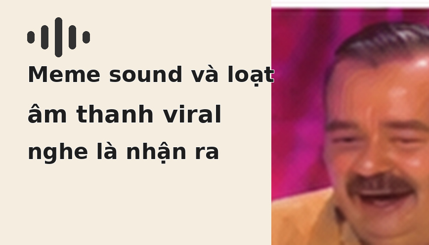 Meme sound và loạt âm thanh viral nghe là nhận ra